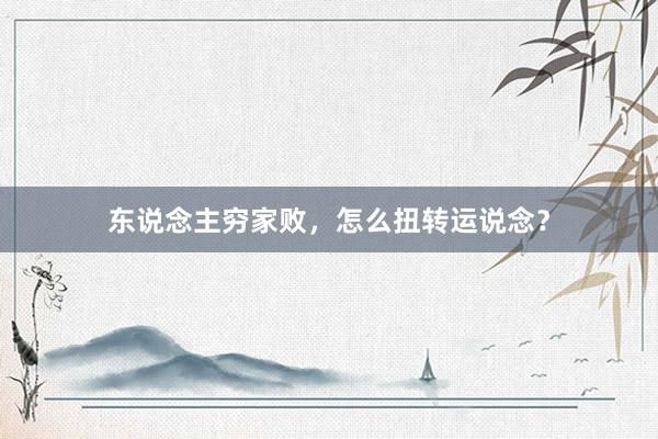 东说念主穷家败，怎么扭转运说念？